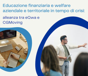 Educazione finanziaria e welfare territoriale in tempo di crisi: alleanza tra eQwa e CGMoving